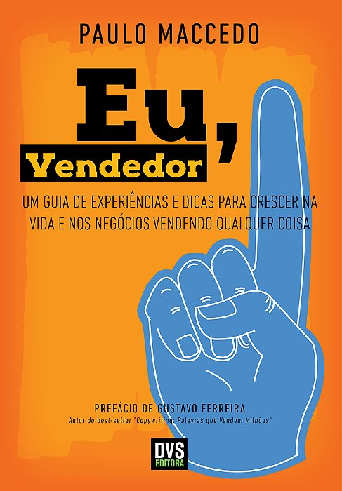 Eu, Vendedor Um Guia De Experiências E Dicas Para Crescer Na Vida E Nos Negócios Vendendo Qualquer Coisa..-