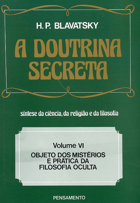 A Doutrina Secreta - (Vol. VI) Objeto Dos Mistérios E Prática Da Filosofia Oculta..-