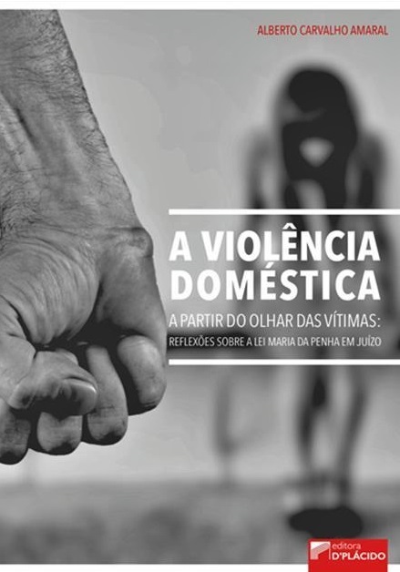 A Violência Doméstica A Partir Do Olhar Das Vítimas - Reflexões Sobre A Lei Maria Da Penha Em Juízo