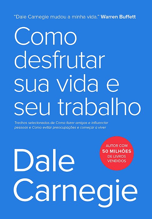 Como Desfrutar Sua Vida E Seu Trabalho Trechos Selecionados De Como Fazer Amigos E Influenciar Pessoas E Como Evitar Preocupações E Começar A Viver