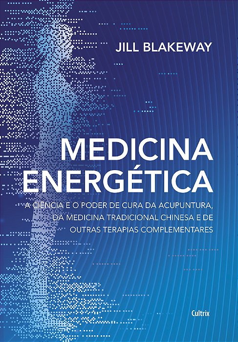 Medicina Energética A Ciência E O Poder De Cura Da Acupuntura, Da Medicina Tradicional Chinesa E De Outras Terapias Complementares..-