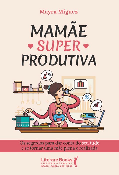 Mamãe Superprodutiva Os Segredos Para Dar Conta Do Seu Tudo E Se Tornar Uma Mãe Plena E Realizada..-