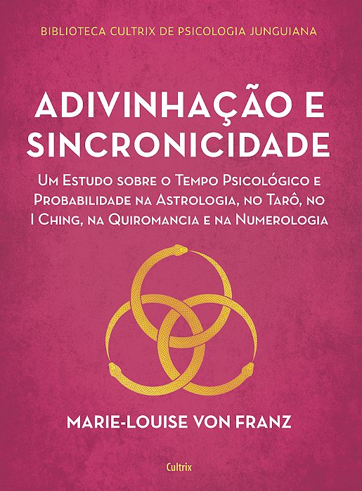Adivinhação E Sincronicidade Um Estudo Sobre O Tempo Psicológico E Probabilidade Na Astrologia, No Tarô, No I Ching, Na Quiromancia E Na Numerologia..-