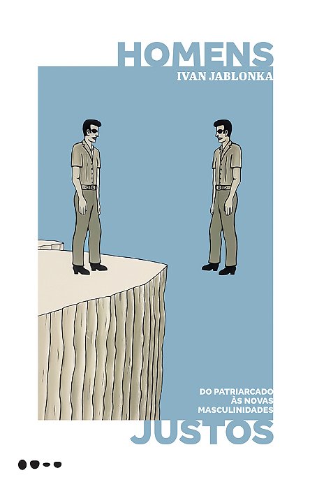 Homens Justos Do Patriarcado Às Novas Masculinidades..-
