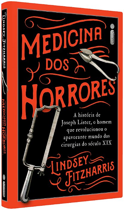 Medicina Dos Horrores: A História De Joseph Lister, O Homem Que Revolucionou O Apavorante Mundo Das Cirurgias Do Século XIX..-