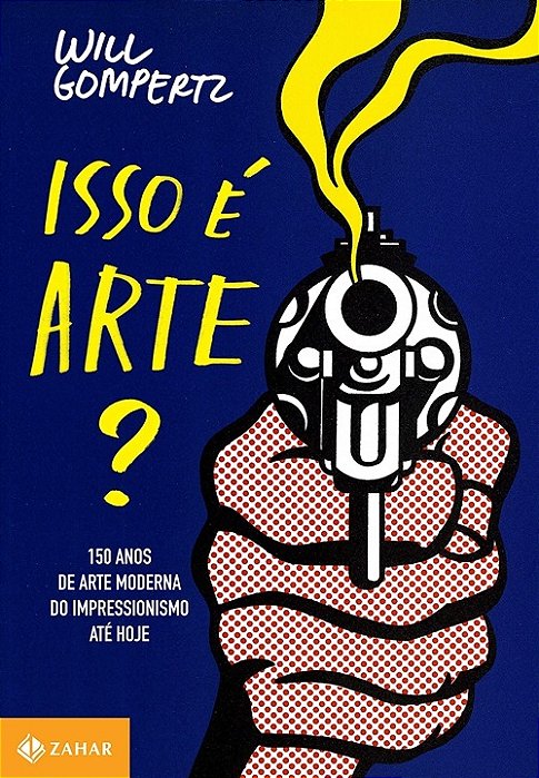 Isso É Arte?: 150 Anos De Arte Moderna Do Impressionismo Até Hoje