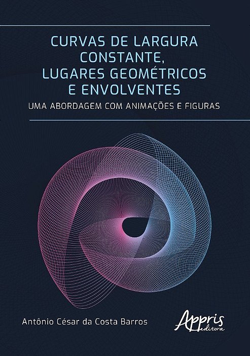 Curvas De Largura Constante, Lugares Geométricos E Envolventes: Uma Abordagem Com Animações E Figuras..-