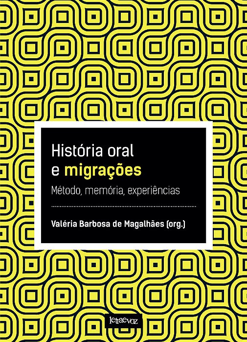História Oral E Migrações Memória, Método, Experiências..-