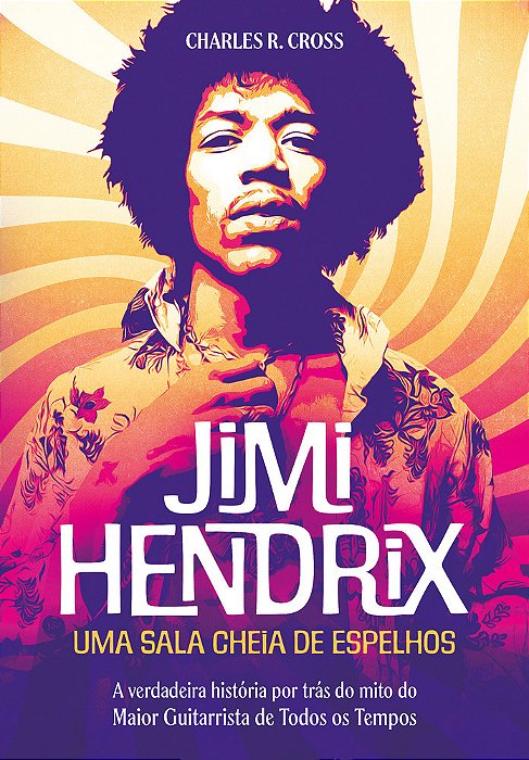 Jimi Hendrix - Uma Sala Cheia De Espelhos A Verdadeira História Por Trás Do Mito Do Maior Guitarrista De Todos Os Tempos..-