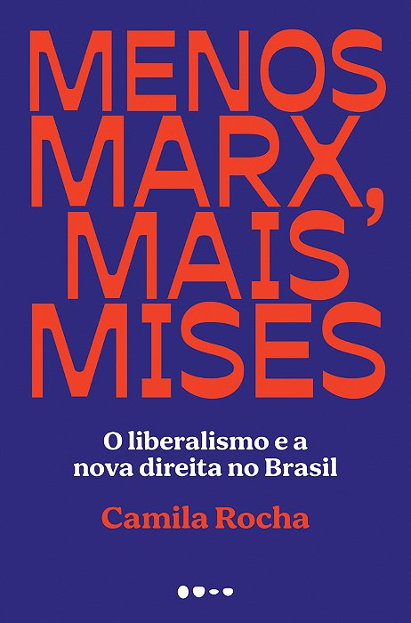 Menos Marx, Mais Mises O Liberalismo E A Nova Direita No Brasil..-