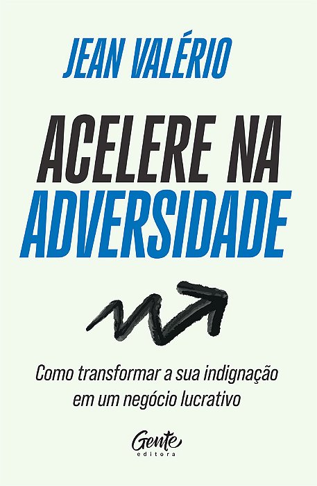 Acelere Na Adversidade Como Transformar Sua Indignação Em Um Negócio Lucrativo..-