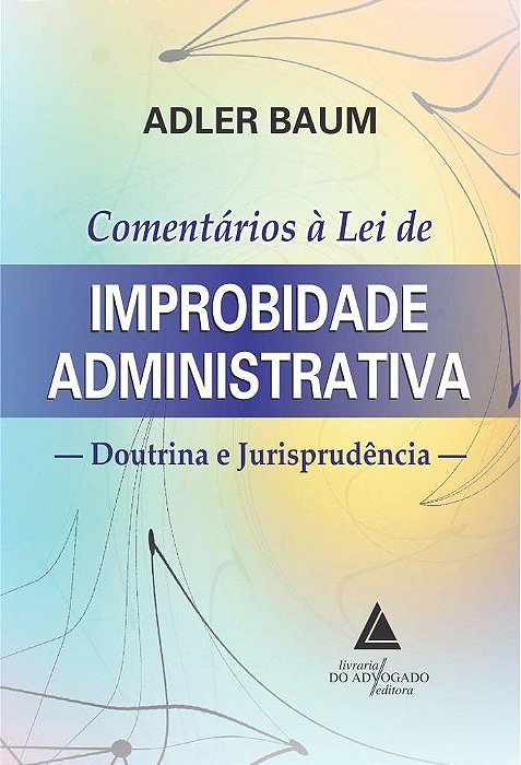 Comentários À Lei De Improbidade Administrativa - Doutrina E Jurisprudência..-