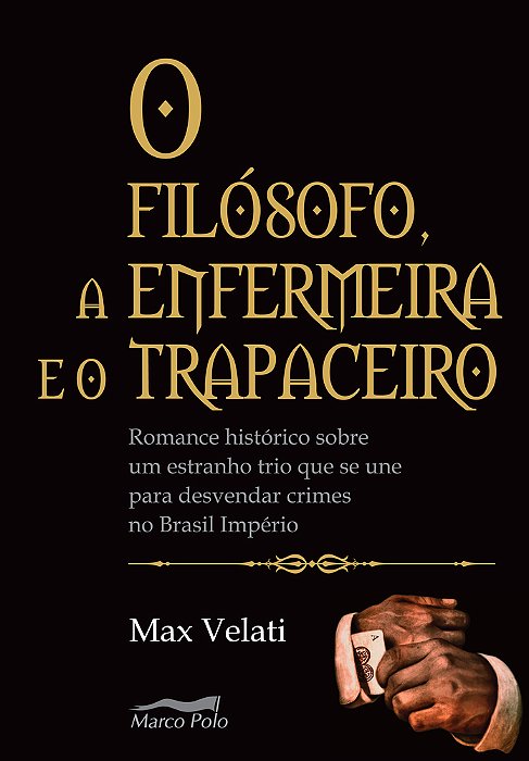 O Filósofo, A Enfermeira E O Trapaceiro Romance Histórico Sobre Um Estranho Trio Que Se Une Para Desvendar Crimes No Brasil Império