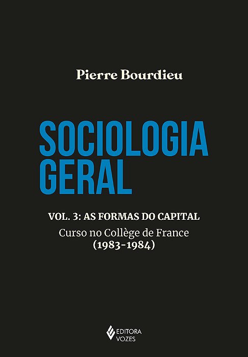 Sociologia Geral Vol. 3 As Formas Do Capital - Curso No College De France (1983-1984)..-