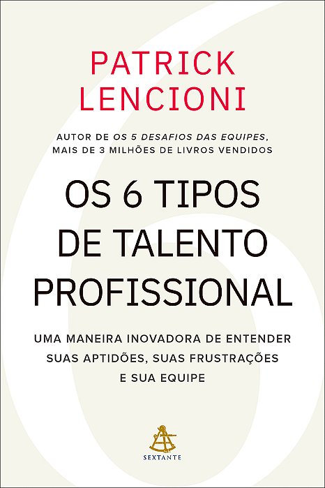 Os 6 Tipos De Talento Profissional Uma Maneira Inovadora De Entender Suas Aptidões, Suas Frustrações E Sua Equipe