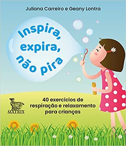 Inspira, Expira, Não Pira: 40 Exercícios De Respiração E Relaxamento Para Crianças..-