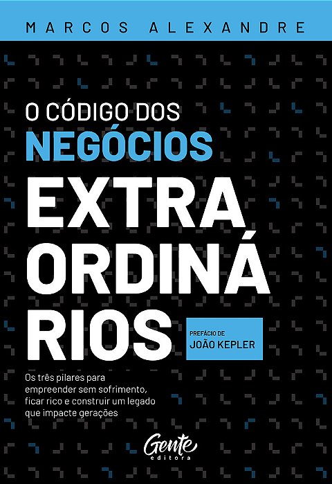 O Código Dos Negócios Extraordinários Os Três Pilares Para Empreender Sem Sofrimento, Ficar Rico E Construir Um Legado Que Impacte Gerações..-