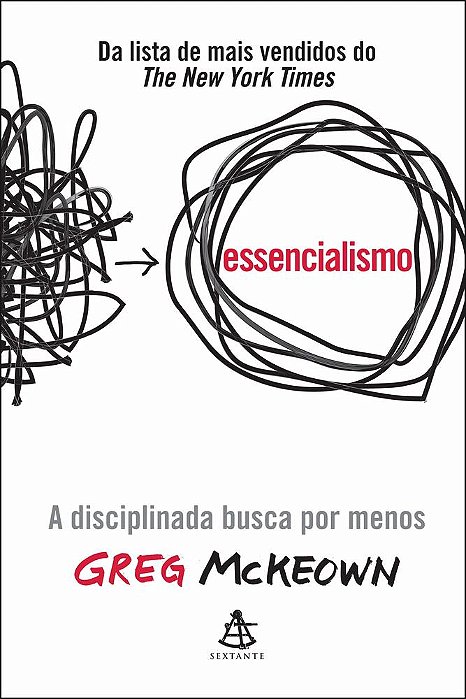Essencialismo - A Disciplinada Busca Por Menos..-