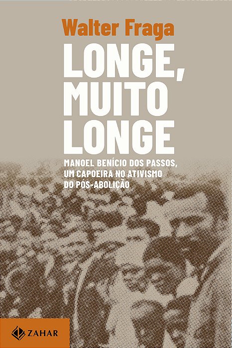 Longe, Muito Longe Manoel Benício Dos Passos, Um Capoeira No Ativismo Do Pós-Abolição..-