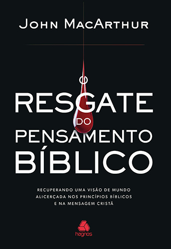 O Resgate Do Pensamento Bíblico Recuperando Uma Visão De Mundo Alicerçada Nos Princípios Bíblicos E Na Mensagem Cristã