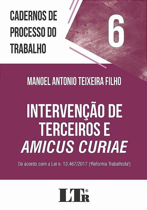 Cadernos De Processo Do Trabalho, 6: Intervenção De Terceiros E Amicus Curiae..-