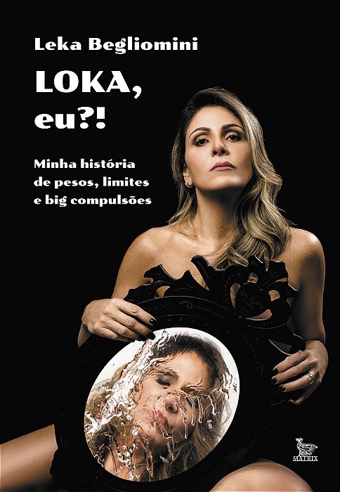 Loka, Eu?! Minha História De Pesos, Limites E Big Compulsões..-