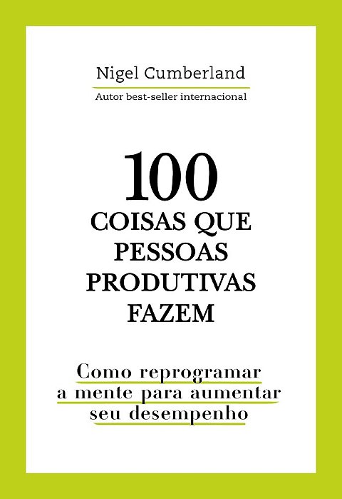100 Coisas Que Pessoas Produtivas Fazem Como Reprogramar A Mente Para Melhorar Seu Desempenho..-