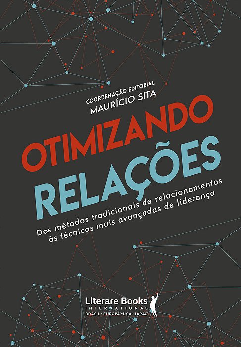 Otimizando Relações Dos Métodos Tradicionais De Relacionamentos Ás Técnicas Mais Avançadas De Liderança..-
