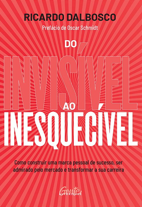 Do Invisível Ao Inesquecível Como Construir Uma Marca Pessoal De Sucesso, Ser Admirado Pelo Mercado E Transformar A Sua Carreira..-