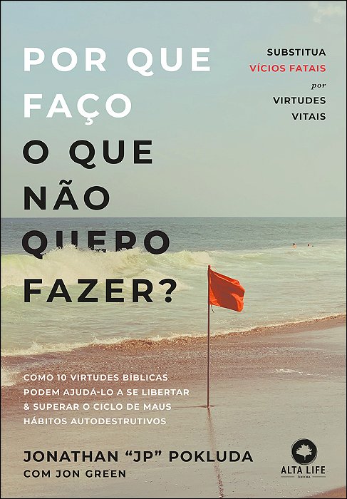 Por Que Faço O Que Não Quero Fazer? Substitua Vícios Fatais Por Virtudes Vitais..-