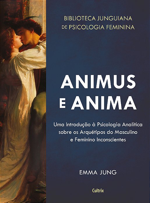 Animus E Anima Uma Introdução À Psicologia Analítica Sobre Os Arquétipos Do Masculino E Feminino Inconscientes..-