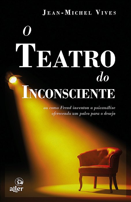 O Teatro Do Inconsciente Ou Como Freud Inventou A Psicanálise Oferecendo Um Palco Para O Desejo..-