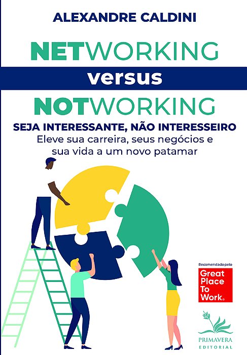 Networking Versus Notworking Seja Interessante, Não Interesseiro: Eleve Sua Carreira, Seus Negócios E Sua Vida A Um Novo Patamar