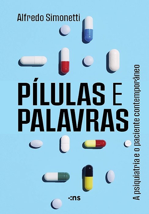 Pílulas E Palavras: A Psiquiatria E O Paciente Contemporâneo..-