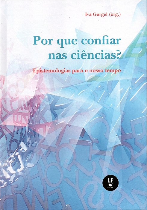 Por Que Confiar Nas Ciências? Epistemologias Para O Nosso Tempo..-
