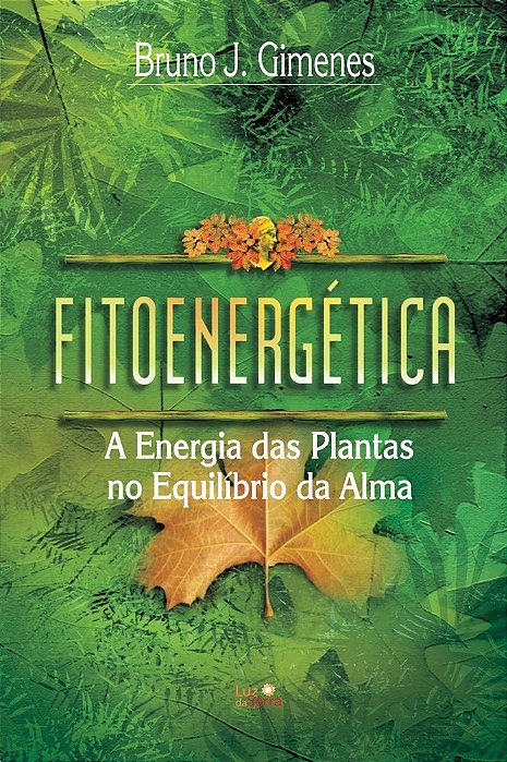 Fitoenergetica - A Energia Das Plantas No Equilibrio Da Alma..-