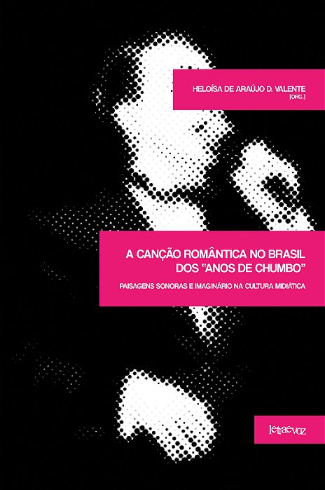 A Canção Romântica No Brasil Dos Anos De Chumbo Paisagens Sonoras E Imaginário Na Cultura Midiática..-
