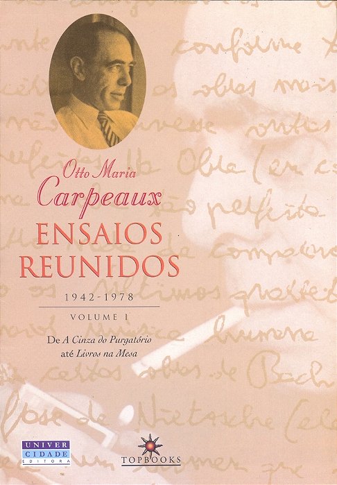 Ensaios Reunidos, 1942-1978 Volume I: De A Cinza Do Purgatório A Livros Na Mesa