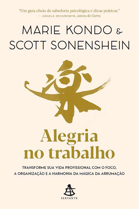 Alegria No Trabalho Transforme Sua Vida Profissional Com O Foco, A Organização E A Harmonia Da Mágica Da Arrumação..-
