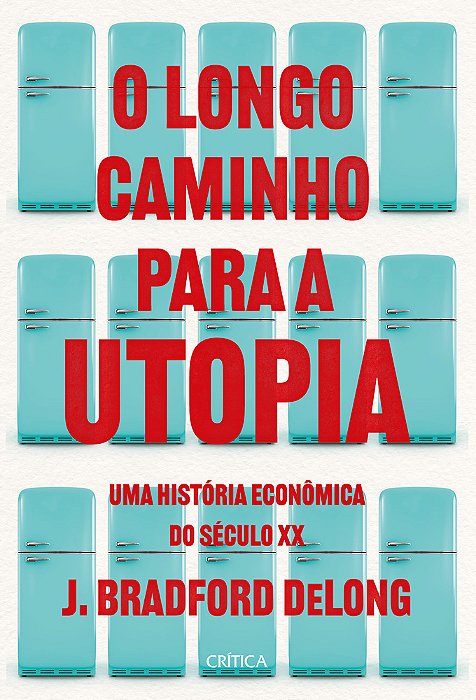 O Longo Caminho Para A Utopia Uma História Econômica Do Século XX..-