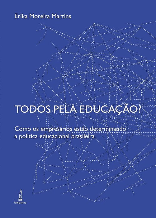 Todos Pela Educação? Como Os Empresários Estão Determinando A Política Educacional Brasileira..-