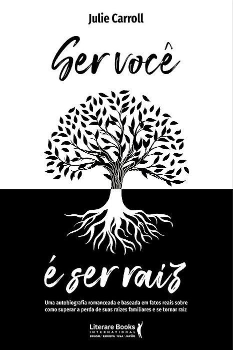 Ser Você É Ser Raiz Uma Autobiografia Romanceada E Baseada Em Fatos Reais Sobre Como Superar A Perda De Suas Raízes Familiares E Se Tornar Raiz..-