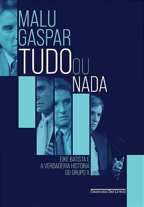 Tudo Ou Nada Eike Batista E A Verdadeira História Do Grupo X..-