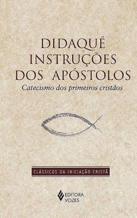 Didaqué Instruções Dos Apóstolos: Catecismo Dos Primeiros Cristãos..-