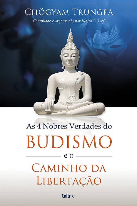 4 Nobres Verdades Do Budismo E O Caminho Da Libertação..-