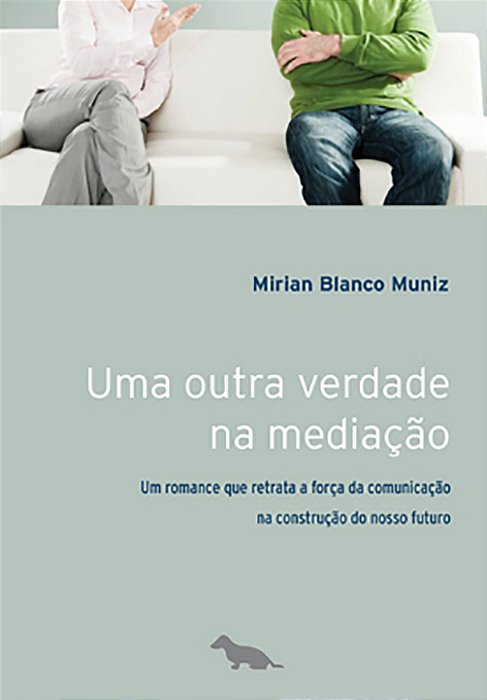 Uma Outra Verdade Na Mediação Um Romance Que Retrata A Força Da Comunicação Na Construção Do Nosso Futuro..-