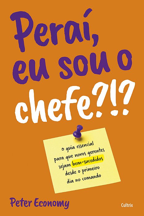 Peraí, Eu Sou O Chefe?!? O Guia Essencial Para Que Novos Gerentes Sejam Bem-Sucedidos Desde O Primeiro No Comando..-
