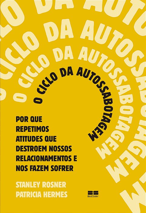 O Ciclo Da Autossabotagem Por Que Repetimos Atitudes Que Destroem Nossos Relacionamentos E Nos Fazem Sofrer..-