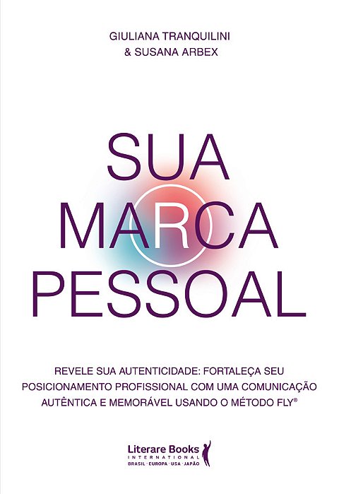 Sua Marca Pessoal Revele Sua Autenticidade: Fortaleça Seu Posicionamento Profissional Com Uma Comunicação Autêntica E Memorável Usando O Método Fly..-