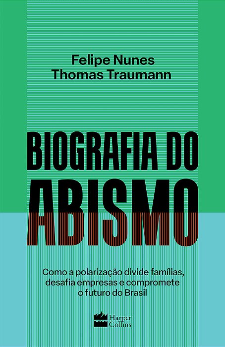 Biografia Do Abismo Como A Polarização Divide Famílias, Desafia Empresas E Compromete O Futuro Do Brasil..-